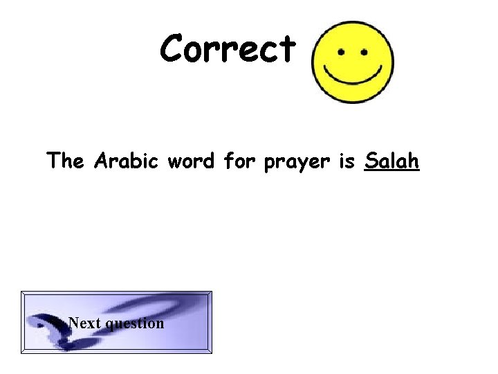 Correct The Arabic word for prayer is Salah Next question 
