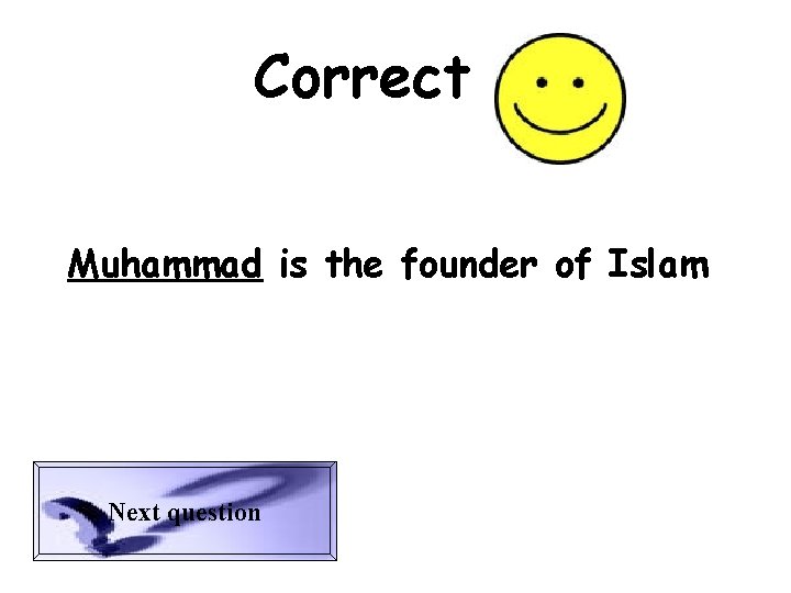 Correct Muhammad is the founder of Islam Next question 