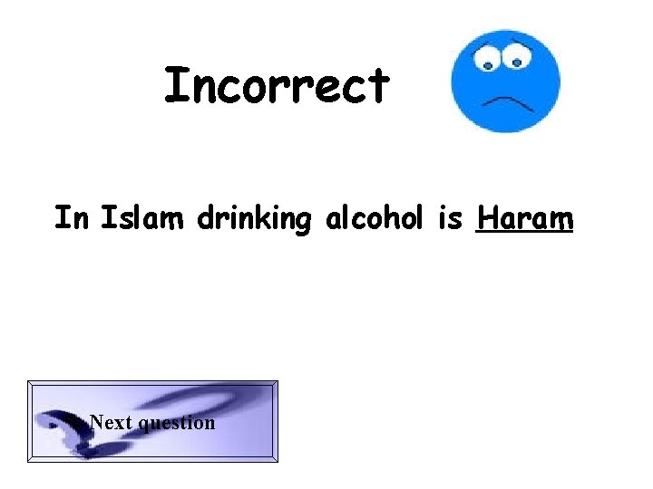 Incorrect In Islam drinking alcohol is Haram Next question 