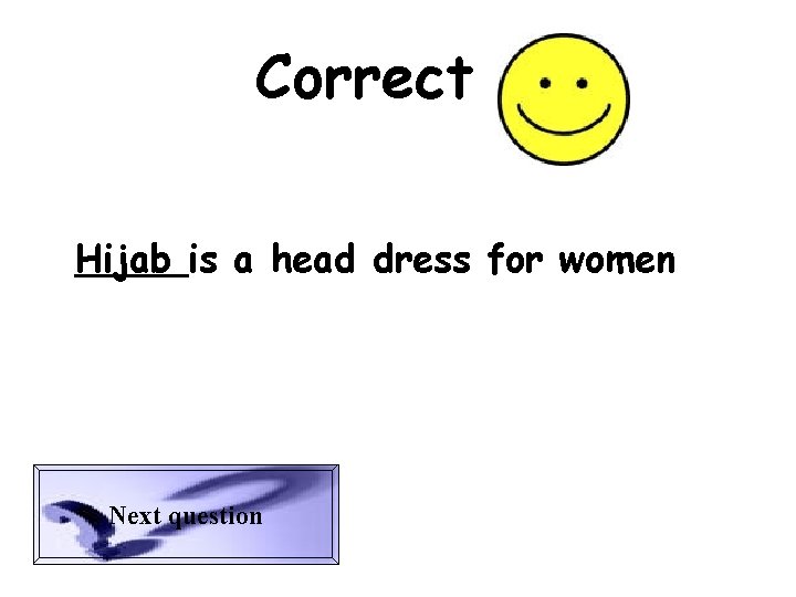 Correct Hijab is a head dress for women Next question 