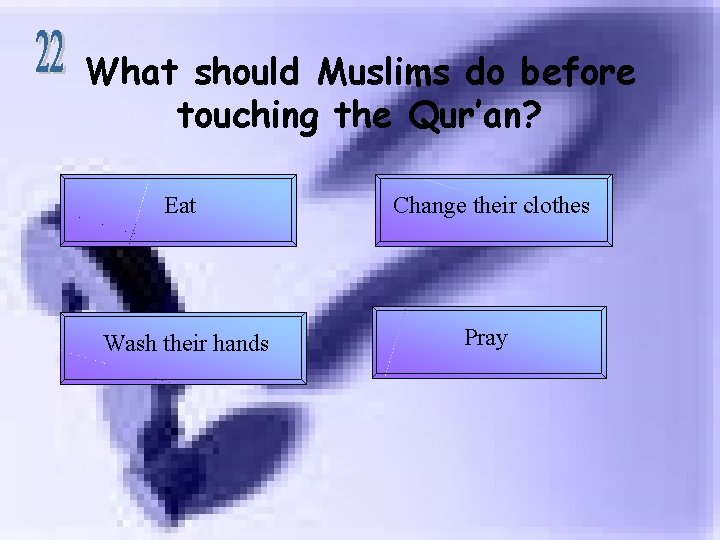 What should Muslims do before touching the Qur’an? Eat Change their clothes Wash their