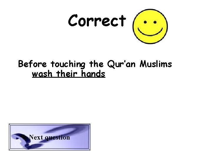 Correct Before touching the Qur’an Muslims wash their hands Next question 