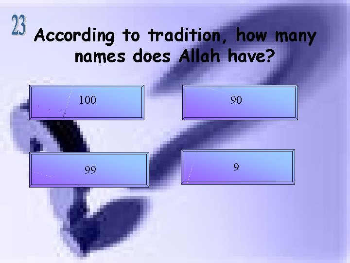 According to tradition, how many names does Allah have? 100 90 99 9 