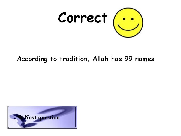 Correct According to tradition, Allah has 99 names Next question 