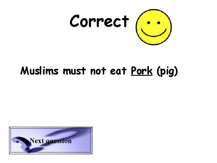 Correct Muslims must not eat Pork (pig) Next question 