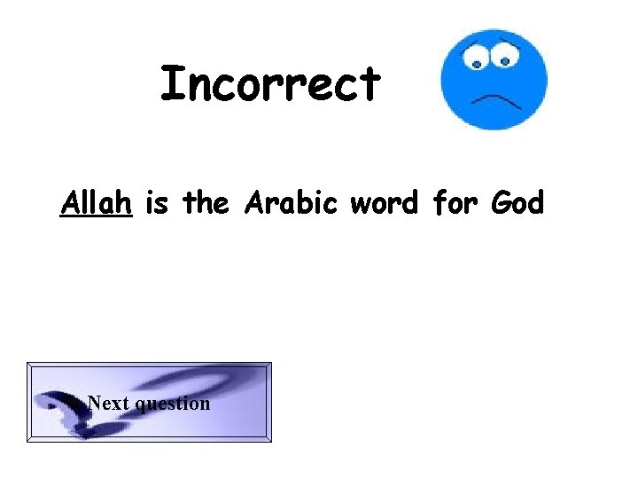 Incorrect Allah is the Arabic word for God Next question 