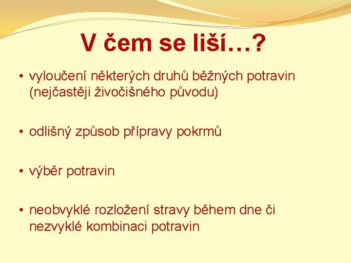 V čem se liší…? • vyloučení některých druhů běžných potravin (nejčastěji živočišného původu) •