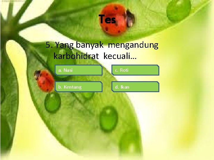 Tes 5. Yang banyak mengandung karbohidrat kecuali… a. Nasi c. Roti b. Kentang d.