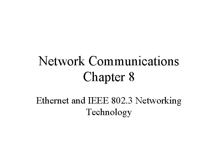 Network Communications Chapter 8 Ethernet and IEEE 802. 3 Networking Technology 
