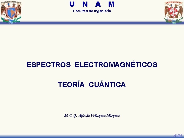 U N A M Facultad de Ingeniería ESPECTROS ELECTROMAGNÉTICOS TEORÍA CUÁNTICA M. C. Q. U N A M Facultad de Ingeniería ESPECTROS ELECTROMAGNÉTICOS TEORÍA CUÁNTICA M. C. Q.