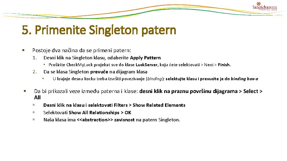 5. Primenite Singleton patern § Postoje dva načina da se primeni patern: 1. Desni 5. Primenite Singleton patern § Postoje dva načina da se primeni patern: 1. Desni