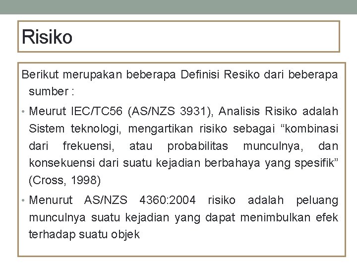 Risiko Berikut merupakan beberapa Definisi Resiko dari beberapa sumber : • Meurut IEC/TC 56