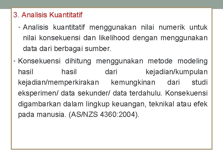 3. Analisis Kuantitatif • Analisis kuantitatif menggunakan nilai numerik untuk nilai konsekuensi dan likelihood