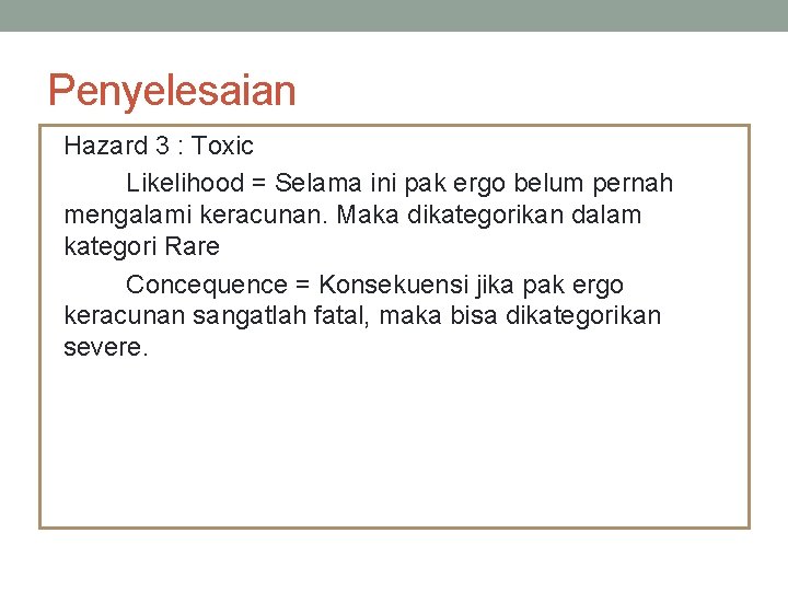 Penyelesaian Hazard 3 : Toxic Likelihood = Selama ini pak ergo belum pernah mengalami