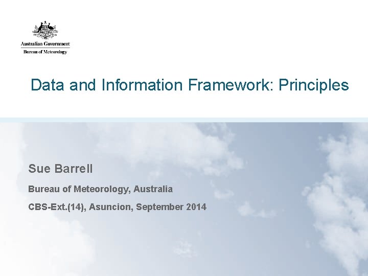 Data and Information Framework: Principles Sue Barrell Bureau of Meteorology, Australia CBS-Ext. (14), Asuncion,