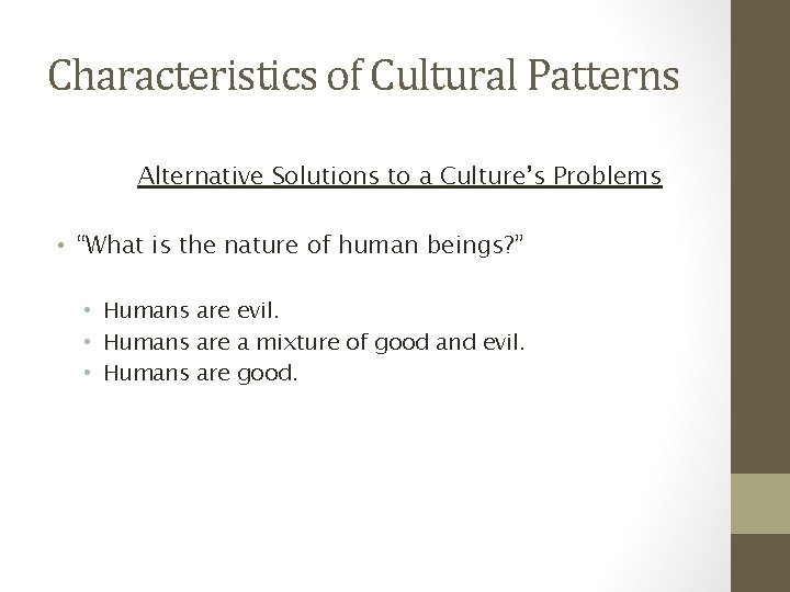 Characteristics of Cultural Patterns Alternative Solutions to a Culture’s Problems • “What is the