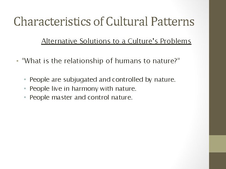 Characteristics of Cultural Patterns Alternative Solutions to a Culture’s Problems • “What is the