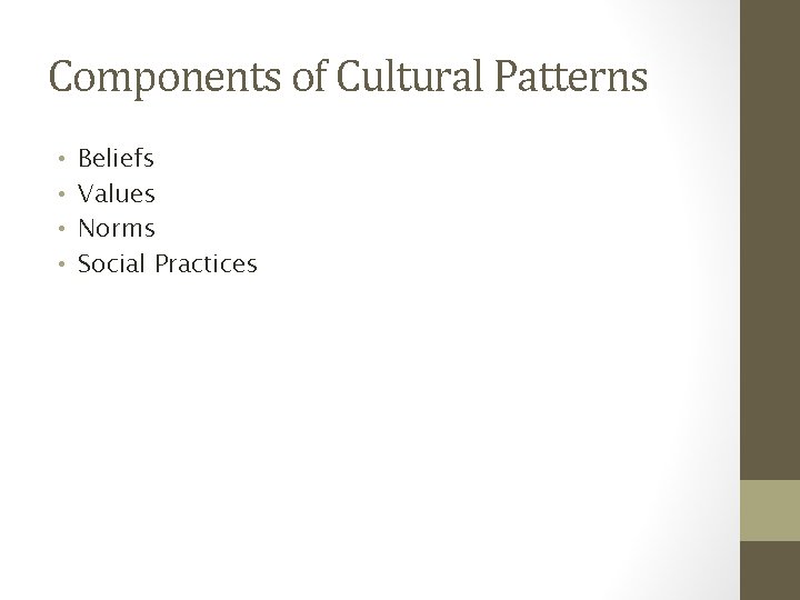 Components of Cultural Patterns • • Beliefs Values Norms Social Practices 