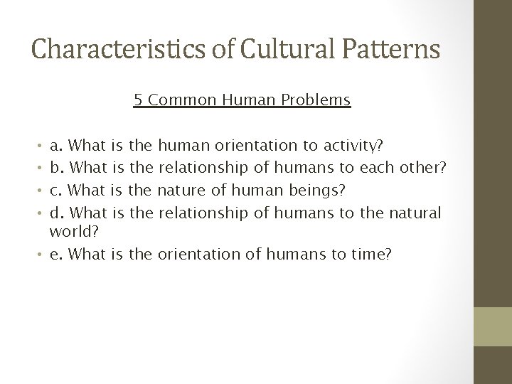Characteristics of Cultural Patterns 5 Common Human Problems a. What is the human orientation