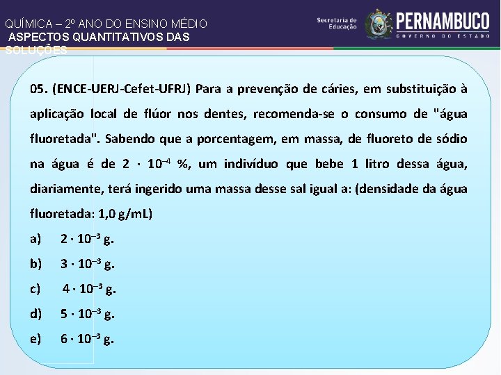 QUÍMICA – 2º ANO DO ENSINO MÉDIO ASPECTOS QUANTITATIVOS DAS SOLUÇÕES 05. (ENCE-UERJ-Cefet-UFRJ) Para