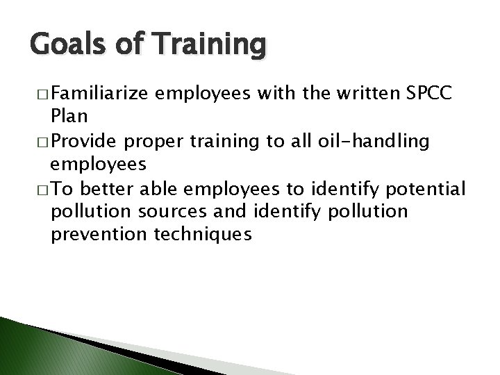 Goals of Training � Familiarize employees with the written SPCC Plan � Provide proper