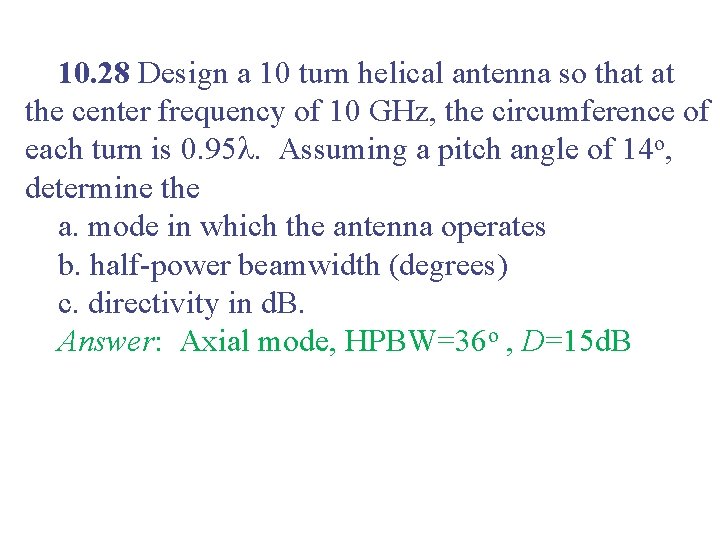 10. 28 Design a 10 turn helical antenna so that at the center frequency