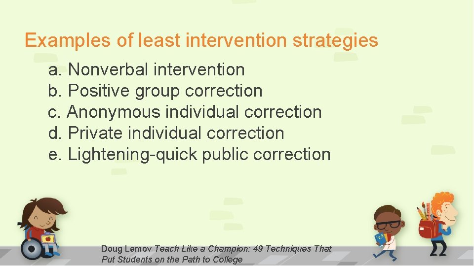 Examples of least intervention strategies a. Nonverbal intervention b. Positive group correction c. Anonymous