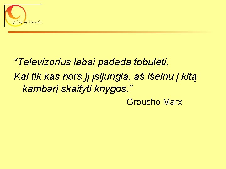 “Televizorius labai padeda tobulėti. Kai tik kas nors jį įsijungia, aš išeinu į kitą