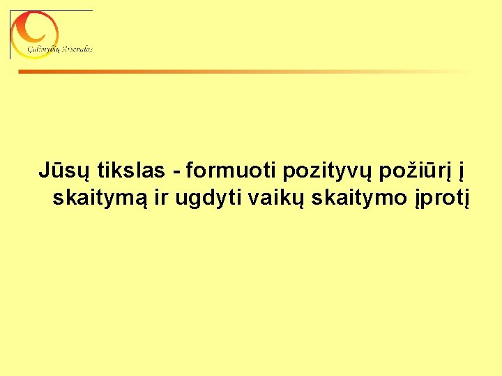 Jūsų tikslas - formuoti pozityvų požiūrį į skaitymą ir ugdyti vaikų skaitymo įprotį 