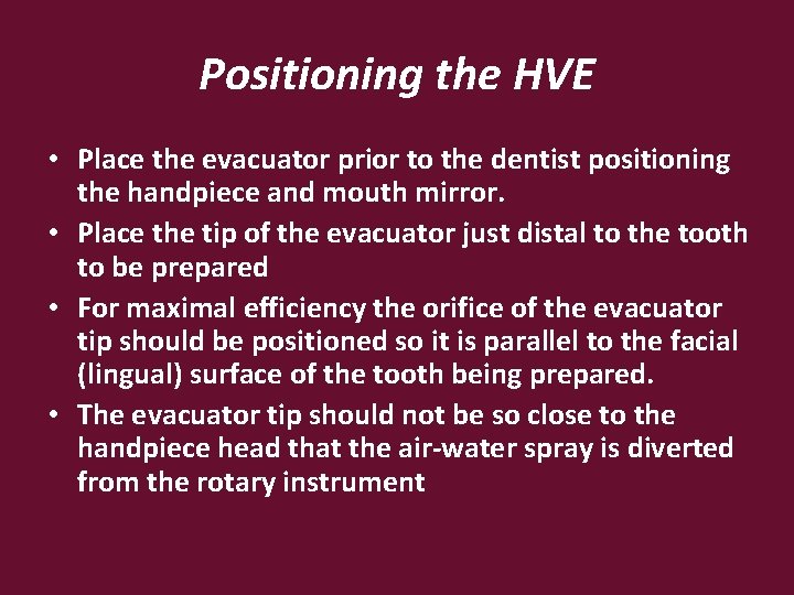 Positioning the HVE • Place the evacuator prior to the dentist positioning the handpiece