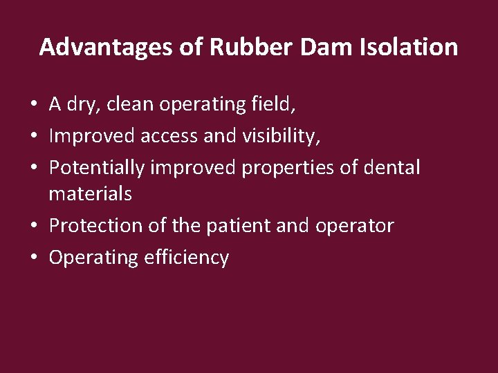 Advantages of Rubber Dam Isolation • A dry, clean operating field, • Improved access