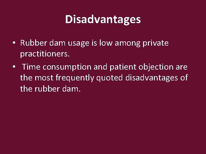 Disadvantages • Rubber dam usage is low among private practitioners. • Time consumption and