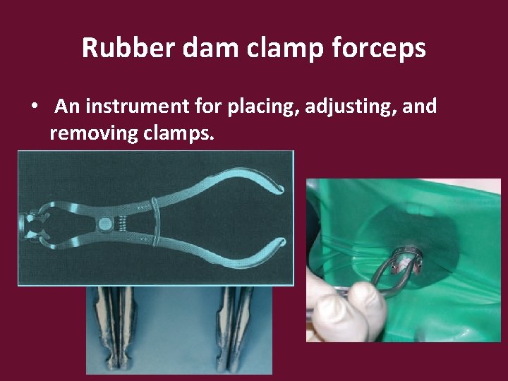 Rubber dam clamp forceps • An instrument for placing, adjusting, and removing clamps. 