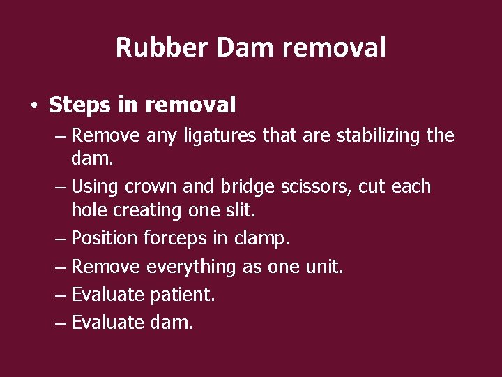 Rubber Dam removal • Steps in removal – Remove any ligatures that are stabilizing