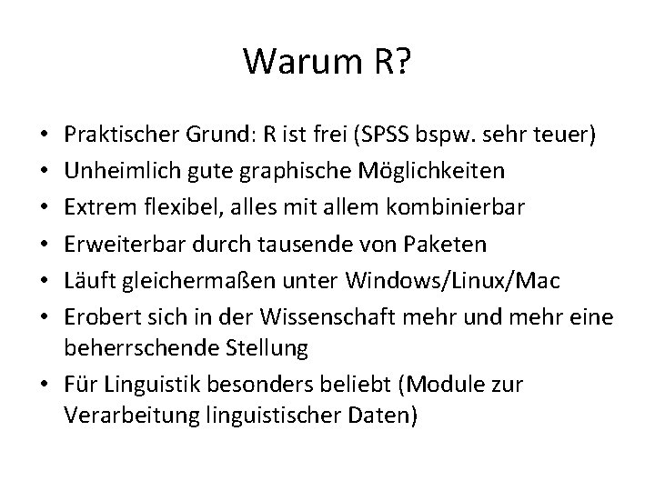 Warum R? Praktischer Grund: R ist frei (SPSS bspw. sehr teuer) Unheimlich gute graphische