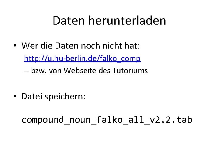 Daten herunterladen • Wer die Daten noch nicht hat: http: //u. hu-berlin. de/falko_comp –