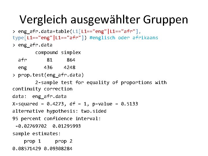 Vergleich ausgewählter Gruppen > eng_afr. data=table(L 1[L 1=="eng"|L 1=="afr"], type[L 1=="eng"|L 1=="afr"]) #englisch oder