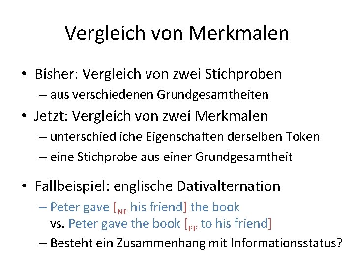 Vergleich von Merkmalen • Bisher: Vergleich von zwei Stichproben – aus verschiedenen Grundgesamtheiten •