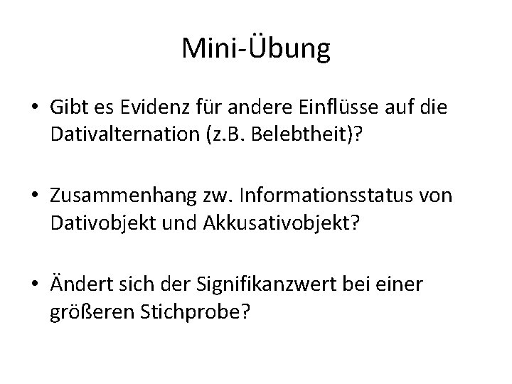 Mini-Übung • Gibt es Evidenz für andere Einflüsse auf die Dativalternation (z. B. Belebtheit)?