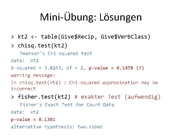 Mini-Übung: Lösungen > kt 2 <- table(Give$Recip, Give$Verb. Class) > chisq. test(kt 2) Pearson's