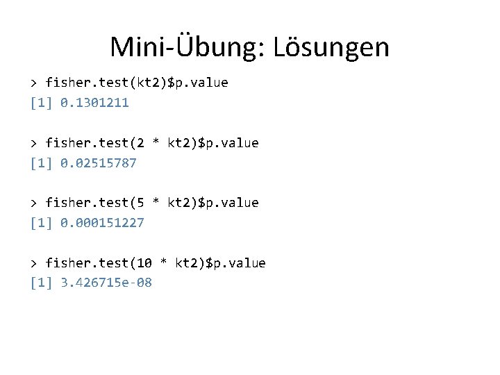 Mini-Übung: Lösungen > fisher. test(kt 2)$p. value [1] 0. 1301211 > fisher. test(2 *
