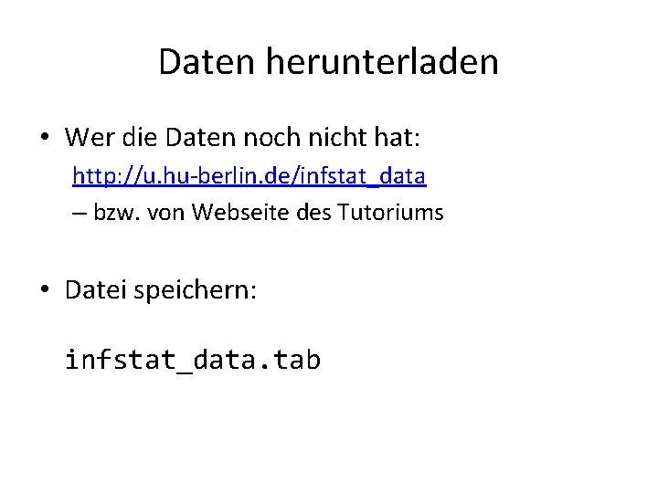 Daten herunterladen • Wer die Daten noch nicht hat: http: //u. hu-berlin. de/infstat_data –