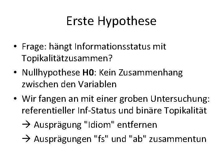 Erste Hypothese • Frage: hängt Informationsstatus mit Topikalitätzusammen? • Nullhypothese H 0: Kein Zusammenhang