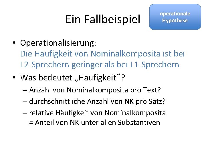 Ein Fallbeispiel operationale Hypothese • Operationalisierung: Die Häufigkeit von Nominalkomposita ist bei L 2