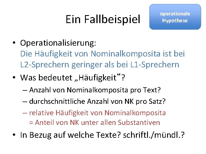 Ein Fallbeispiel operationale Hypothese • Operationalisierung: Die Häufigkeit von Nominalkomposita ist bei L 2