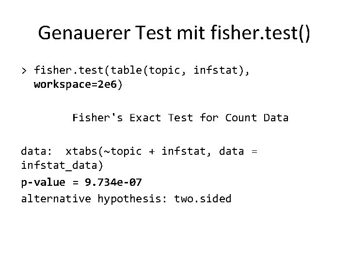 Genauerer Test mit fisher. test() > fisher. test(table(topic, infstat), workspace=2 e 6) Fisher's Exact