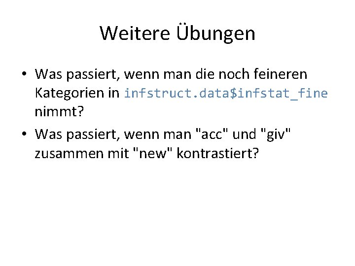 Weitere Übungen • Was passiert, wenn man die noch feineren Kategorien in infstruct. data$infstat_fine