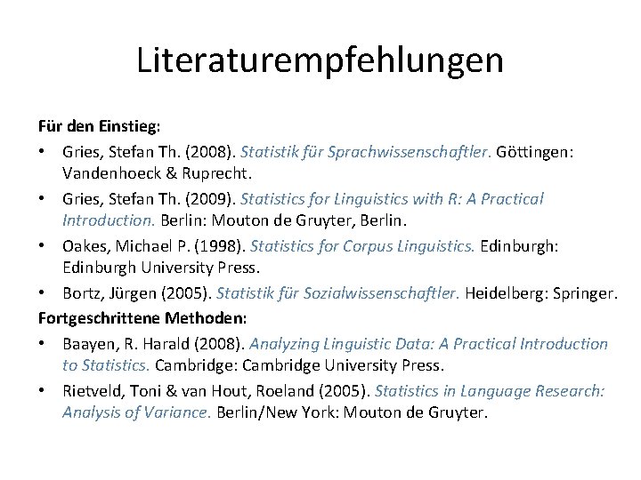 Literaturempfehlungen Für den Einstieg: • Gries, Stefan Th. (2008). Statistik für Sprachwissenschaftler. Göttingen: Vandenhoeck