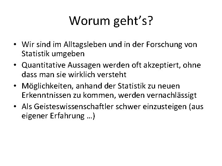 Worum geht’s? • Wir sind im Alltagsleben und in der Forschung von Statistik umgeben