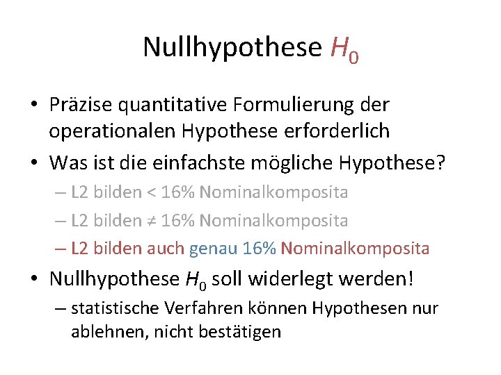 Nullhypothese H 0 • Präzise quantitative Formulierung der operationalen Hypothese erforderlich • Was ist